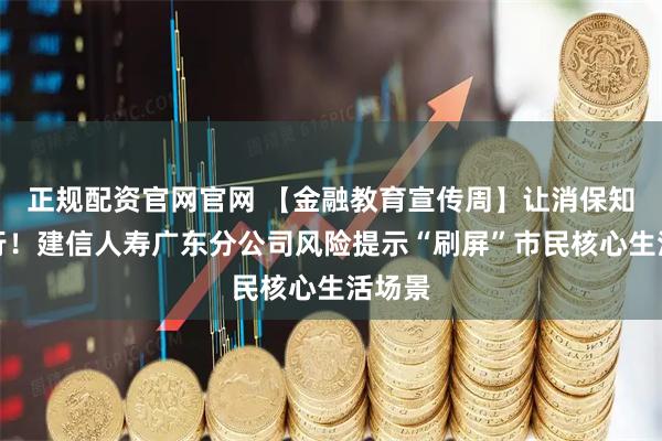 正规配资官网官网 【金融教育宣传周】让消保知识随行！建信人寿广东分公司风险提示“刷屏”市民核心生活场景
