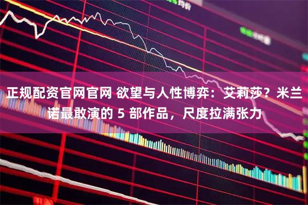 正规配资官网官网 欲望与人性博弈：艾莉莎？米兰诺最敢演的 5 部作品，尺度拉满张力